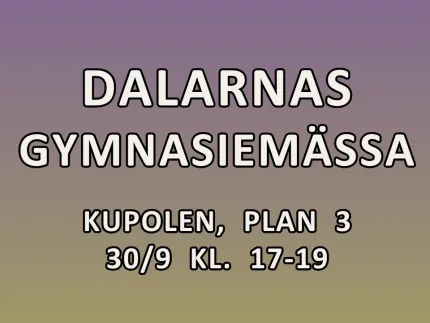 Affisch med texten "Dalarnas gymnasiemässa" samt "Kupolen, plan 3" och "30/9 kl. 17–19" på gradientbakgrund..