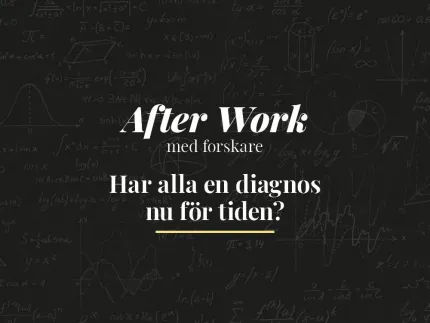 Mörk griffeltavlebakgrund med matematiska formler och grafer samt svensk text: ”After Work med forskare” och ”Här alla en diagnos nu för tiden?”.